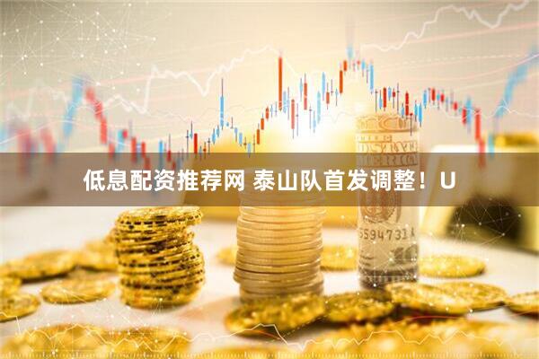 低息配资推荐网 泰山队首发调整！U