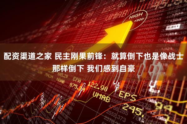 配资渠道之家 民主刚果前锋：就算倒下也是像战士那样倒下 我们感到自豪